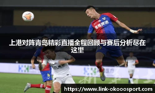 上港对阵青岛精彩直播全程回顾与赛后分析尽在这里