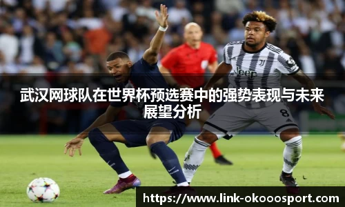 武汉网球队在世界杯预选赛中的强势表现与未来展望分析