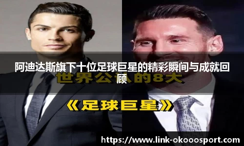 阿迪达斯旗下十位足球巨星的精彩瞬间与成就回顾